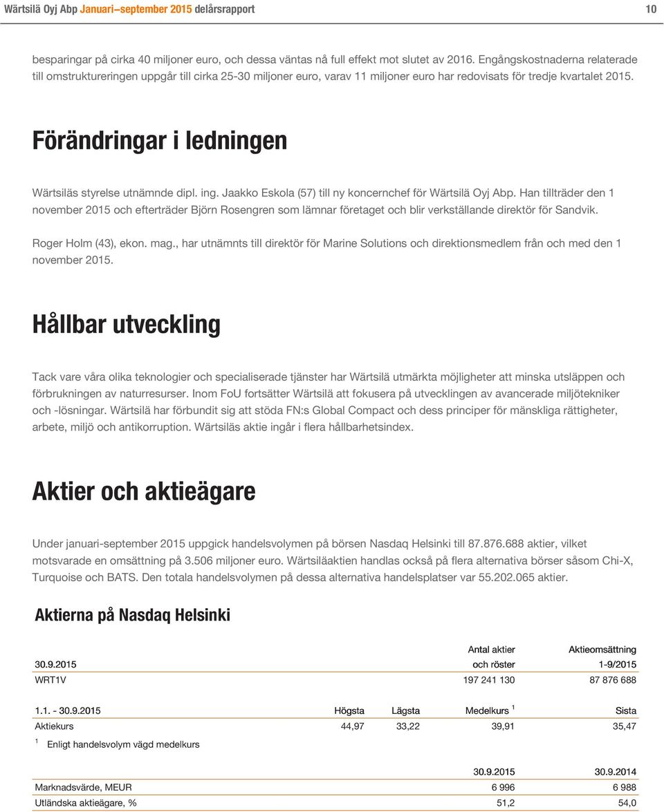 Förändringar i ledningen Wärtsiläs styrelse utnämnde dipl. ing. Jaakko Eskola (57) till ny koncernchef för Wärtsilä Oyj Abp.