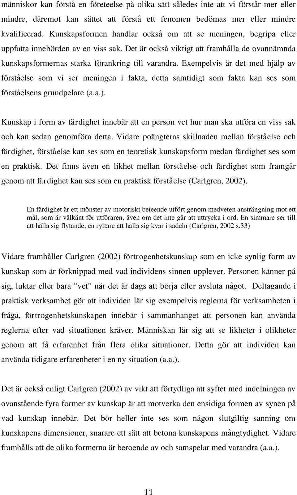 Exempelvis är det med hjälp av förståelse som vi ser meningen i fakta, detta samtidigt som fakta kan ses som förståelsens grundpelare (a.a.).