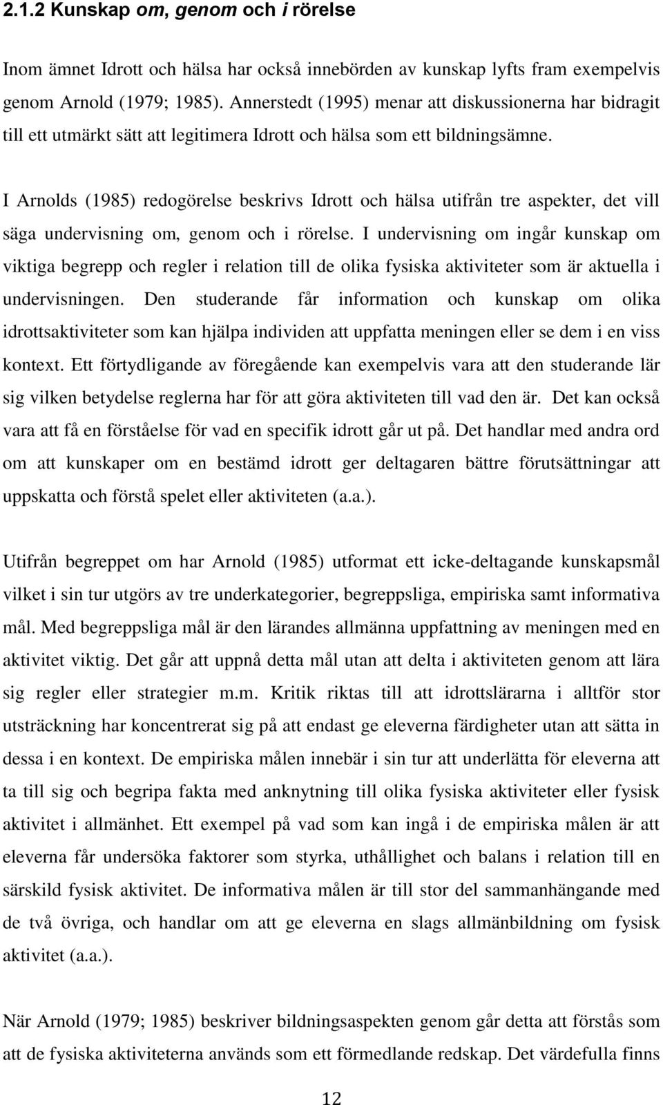 I Arnolds (1985) redogörelse beskrivs Idrott och hälsa utifrån tre aspekter, det vill säga undervisning om, genom och i rörelse.