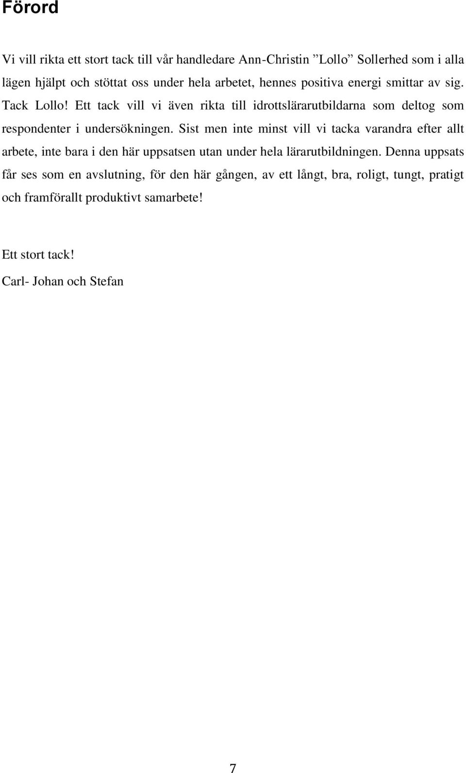 Sist men inte minst vill vi tacka varandra efter allt arbete, inte bara i den här uppsatsen utan under hela lärarutbildningen.