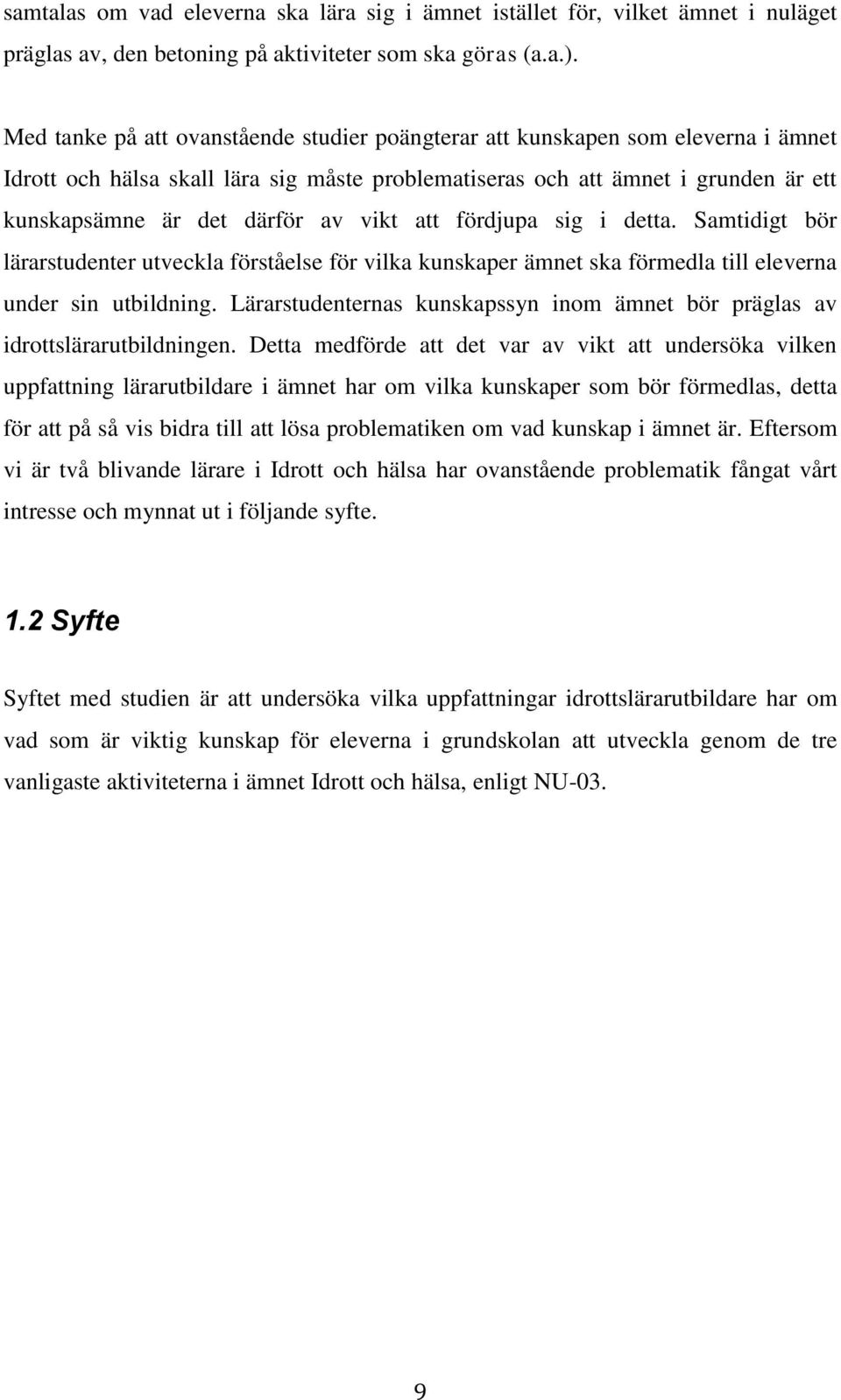 vikt att fördjupa sig i detta. Samtidigt bör lärarstudenter utveckla förståelse för vilka kunskaper ämnet ska förmedla till eleverna under sin utbildning.