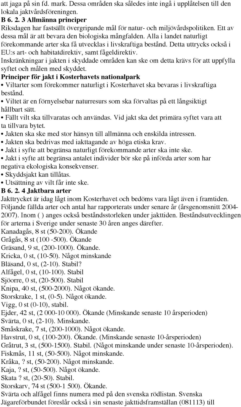 Alla i landet naturligt förekommande arter ska få utvecklas i livskraftiga bestånd. Detta uttrycks också i EU:s art- och habitatdirektiv, samt fågeldirektiv.