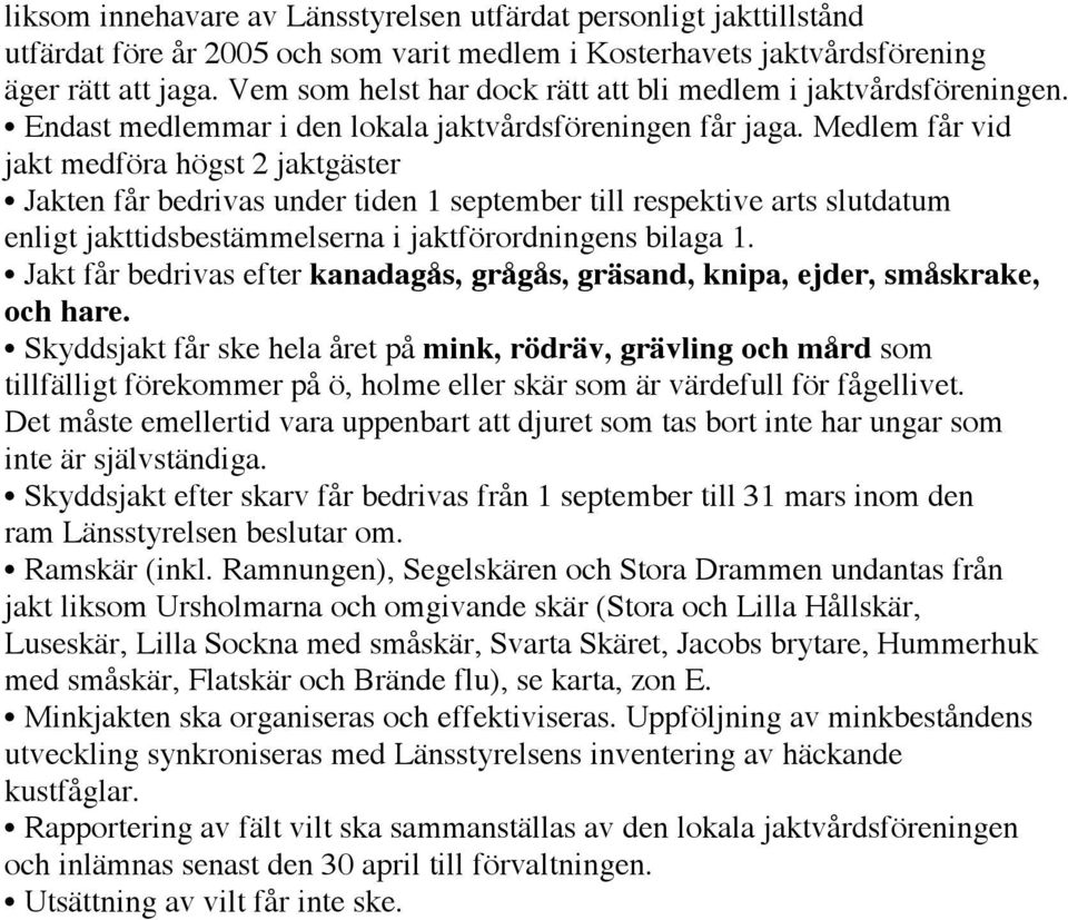 Medlem får vid jakt medföra högst 2 jaktgäster Jakten får bedrivas under tiden 1 september till respektive arts slutdatum enligt jakttidsbestämmelserna i jaktförordningens bilaga 1.