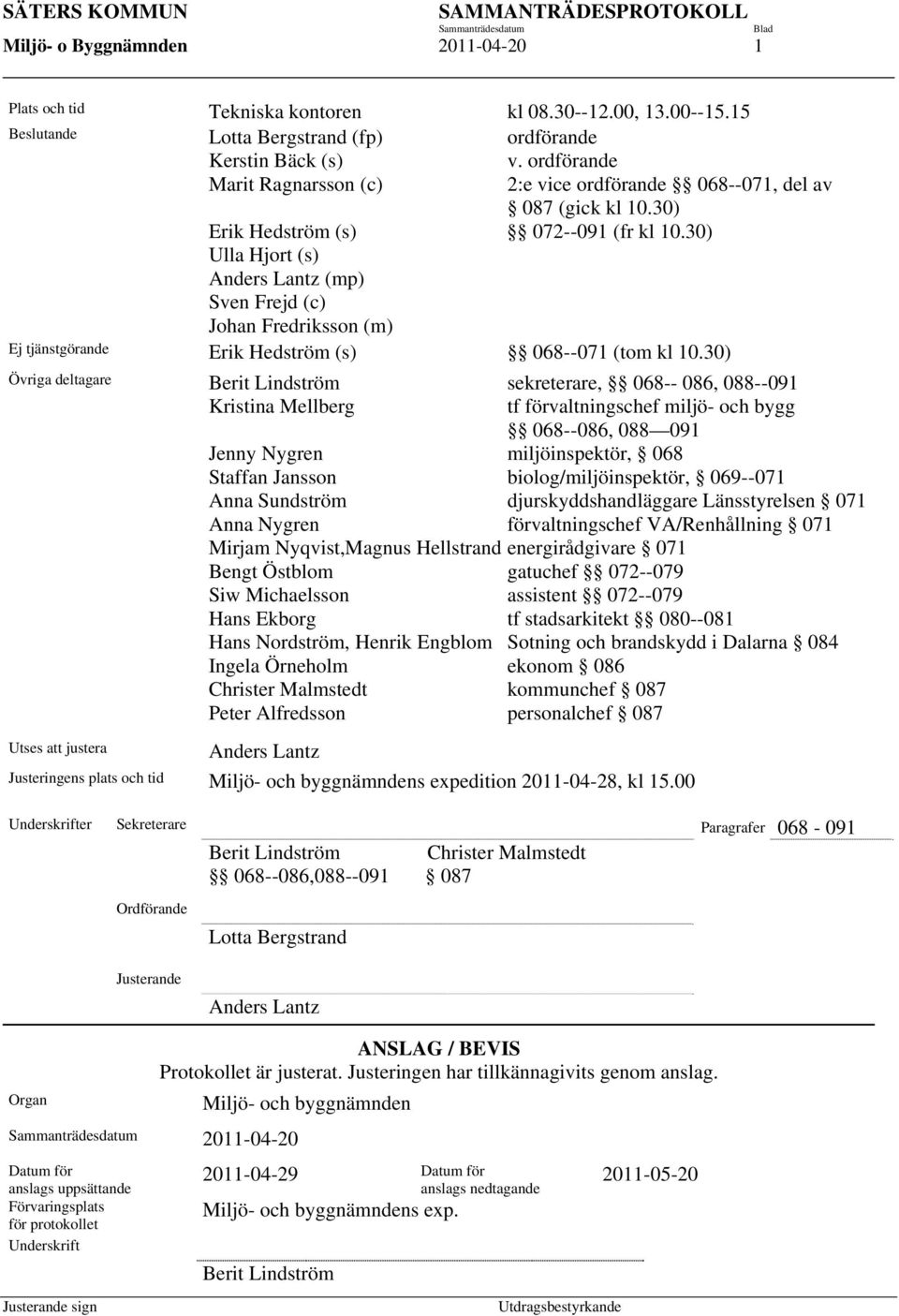 30) Ulla Hjort (s) Anders Lantz (mp) Sven Frejd (c) Johan Fredriksson (m) Ej tjänstgörande Erik Hedström (s) 068--071 (tom kl 10.