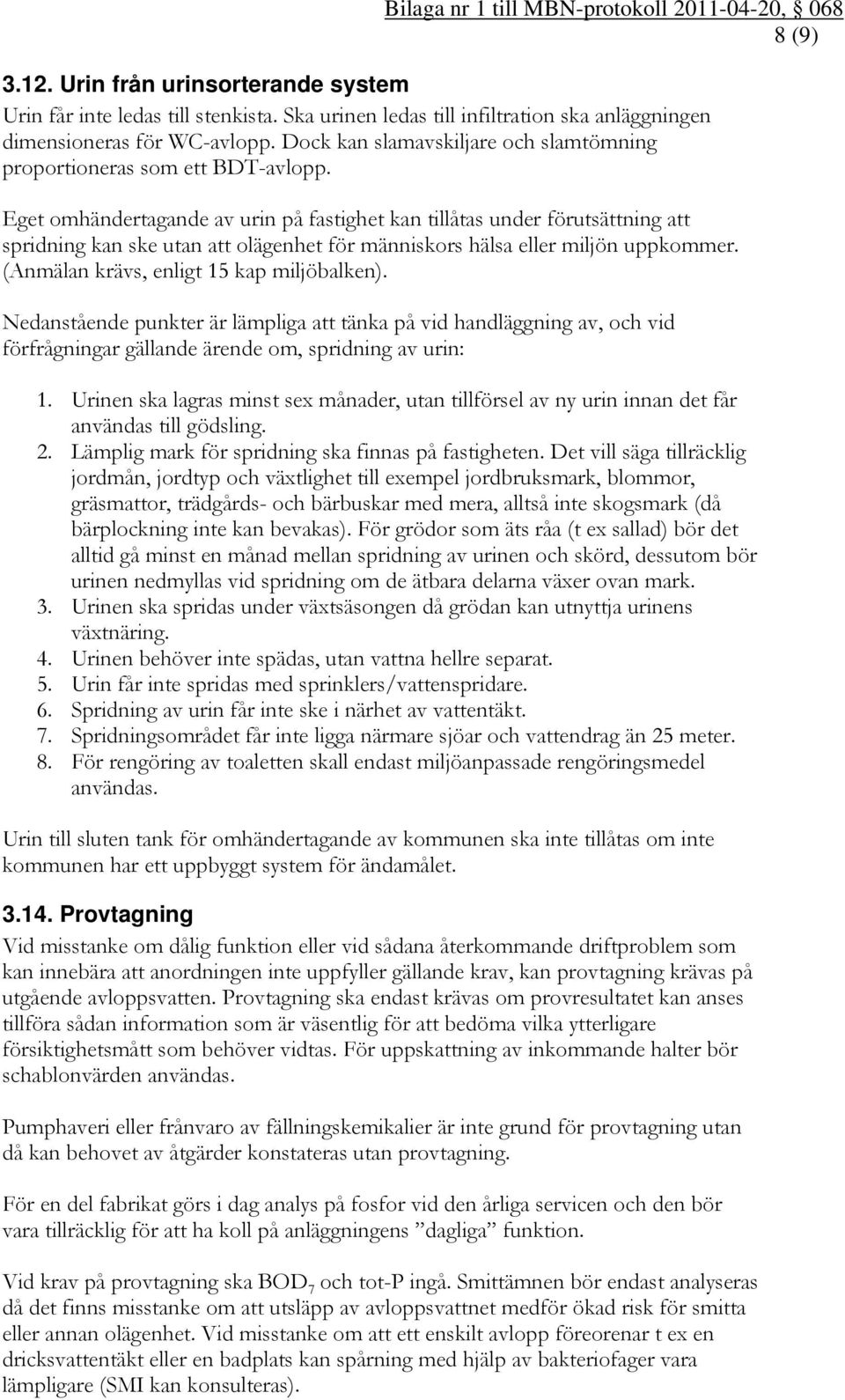 Eget omhändertagande av urin på fastighet kan tillåtas under förutsättning att spridning kan ske utan att olägenhet för människors hälsa eller miljön uppkommer.