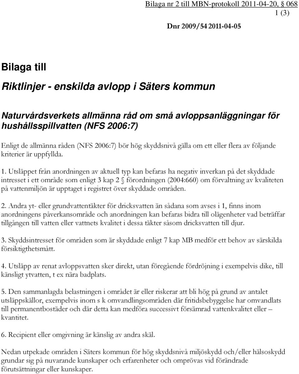 Utsläppet från anordningen av aktuell typ kan befaras ha negativ inverkan på det skyddade intresset i ett område som enligt 3 kap 2 förordningen (2004:660) om förvaltning av kvaliteten på