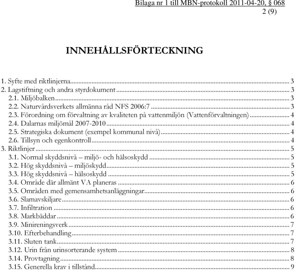 Tillsyn och egenkontroll... 4 3. Riktlinjer... 5 3.1. Normal skyddsnivå miljö- och hälsoskydd... 5 3.2. Hög skyddsnivå miljöskydd... 5 3.3. Hög skyddsnivå hälsoskydd... 5 3.4. Område där allmänt VA planeras.