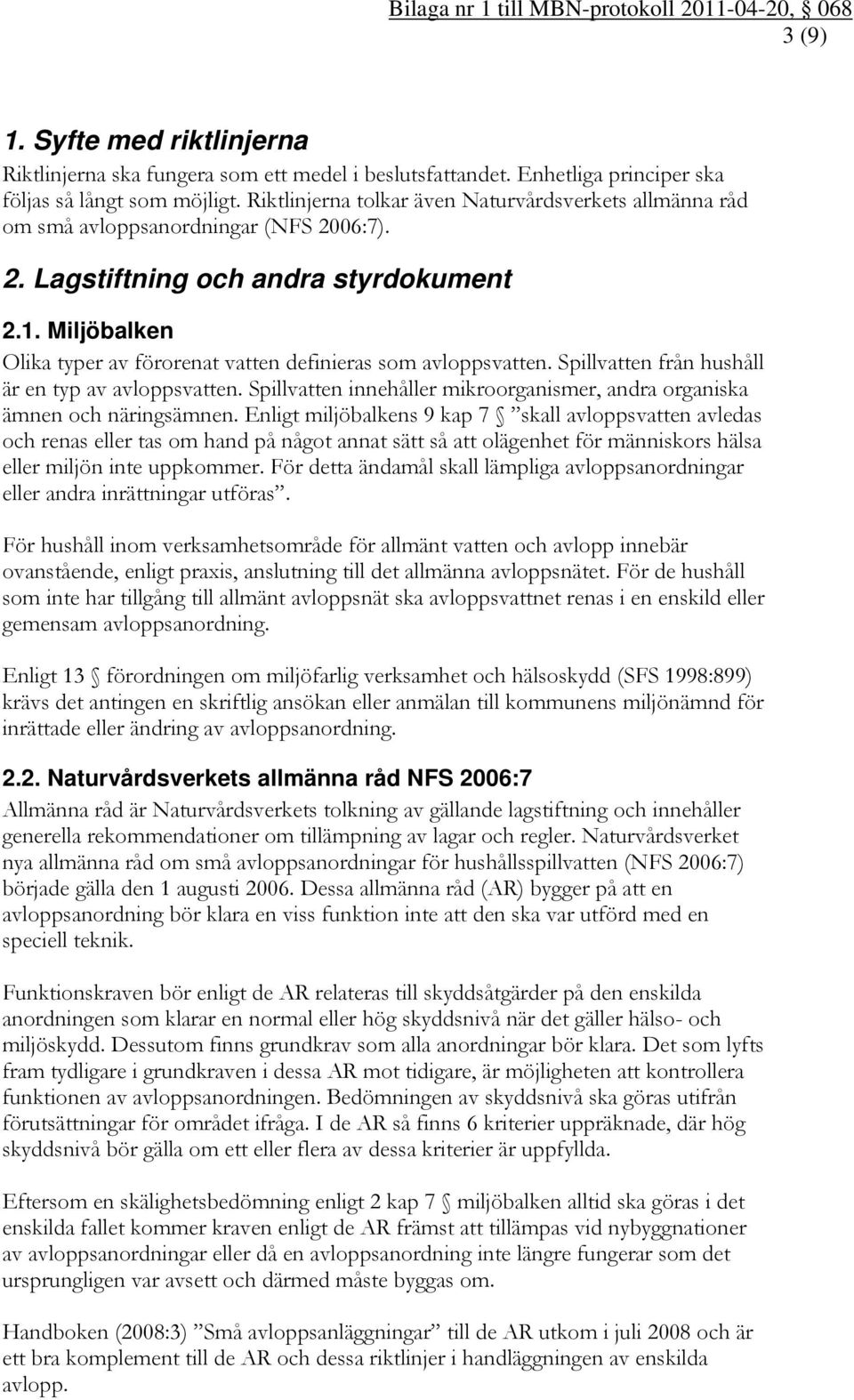 Miljöbalken Olika typer av förorenat vatten definieras som avloppsvatten. Spillvatten från hushåll är en typ av avloppsvatten.