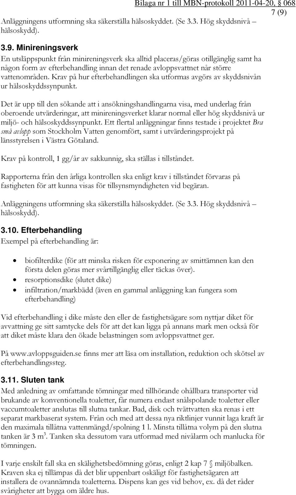 Minireningsverk En utsläppspunkt från minireningsverk ska alltid placeras/göras otillgänglig samt ha någon form av efterbehandling innan det renade avloppsvattnet når större vattenområden.