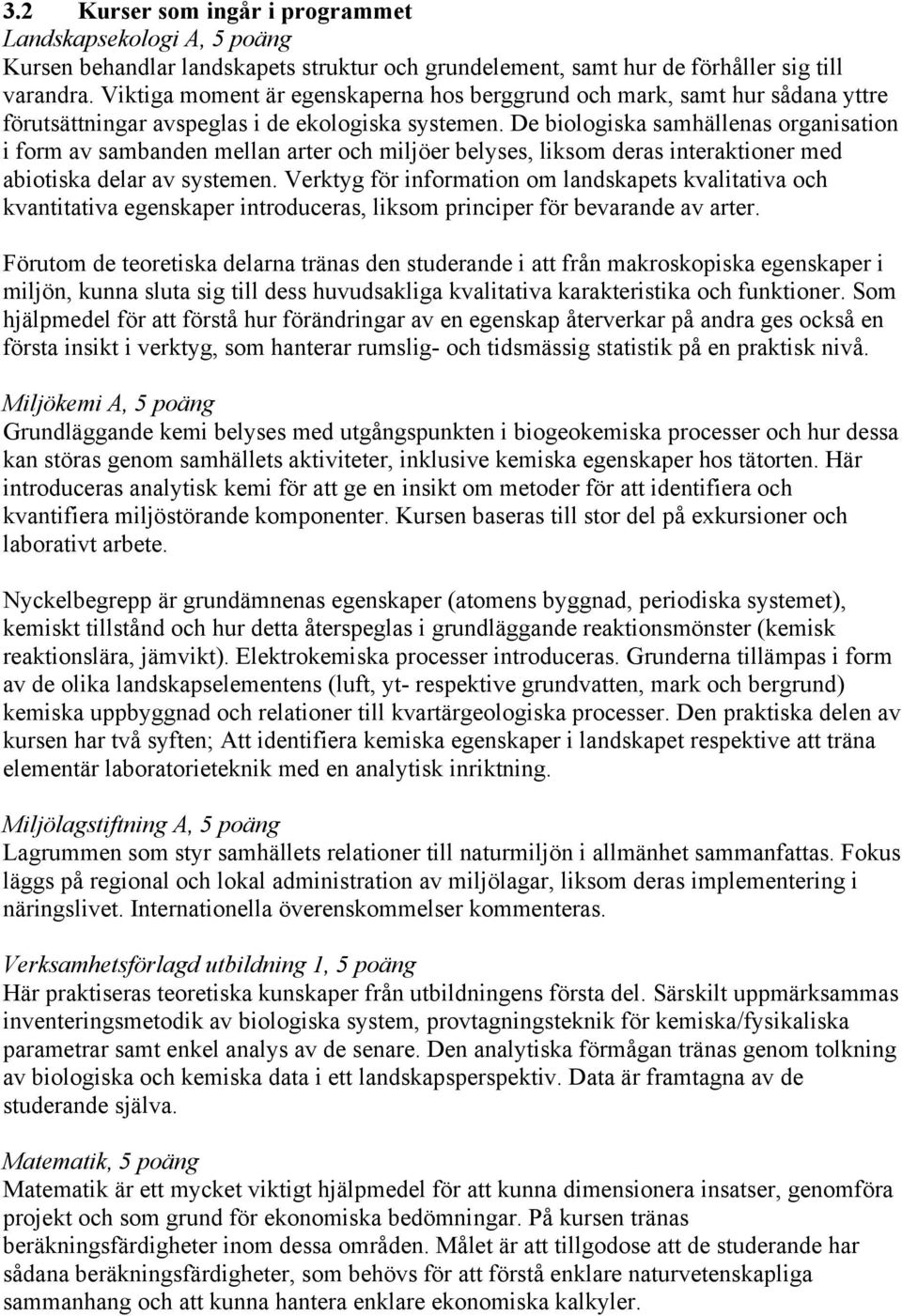 De biologiska samhällenas organisation i form av sambanden mellan arter och miljöer belyses, liksom deras interaktioner med abiotiska delar av systemen.