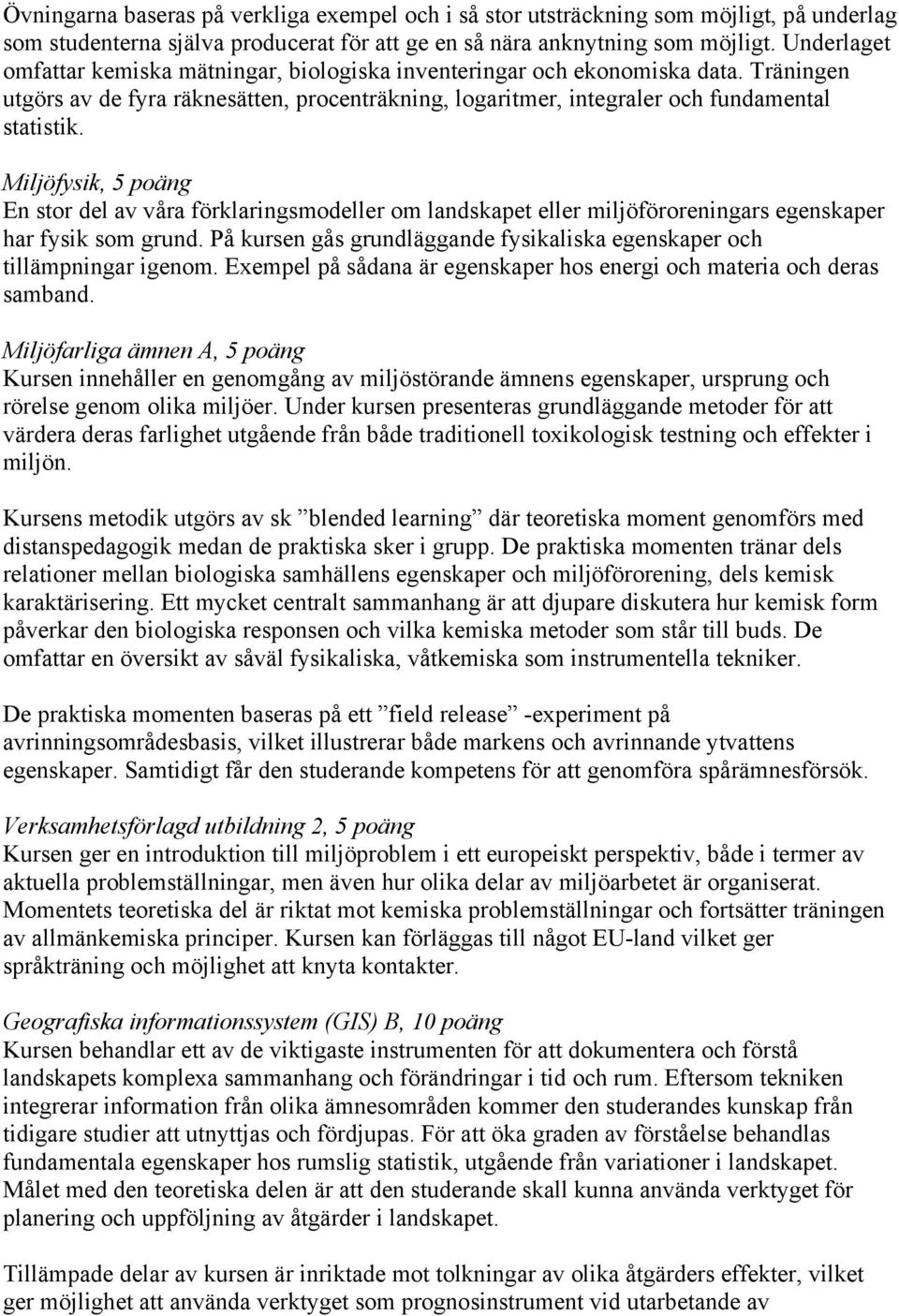 Miljöfysik, 5 poäng En stor del av våra förklaringsmodeller om landskapet eller miljöföroreningars egenskaper har fysik som grund.