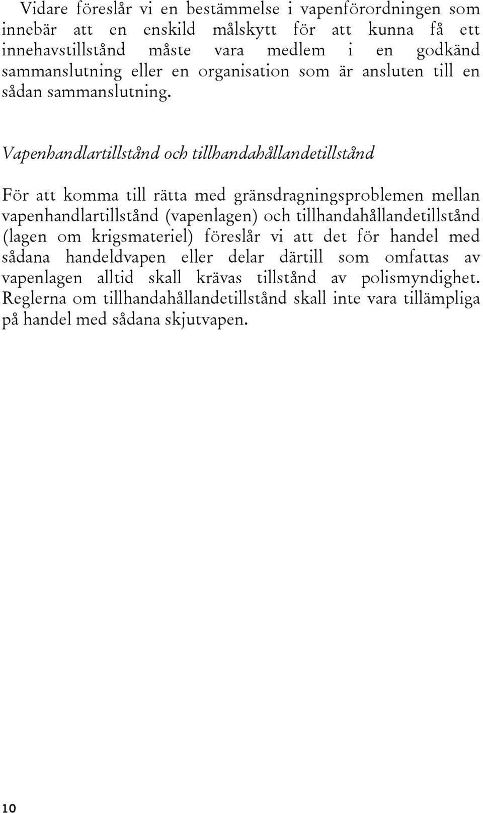 Vapenhandlartillstånd och tillhandahållandetillstånd För att komma till rätta med gränsdragningsproblemen mellan vapenhandlartillstånd (vapenlagen) och