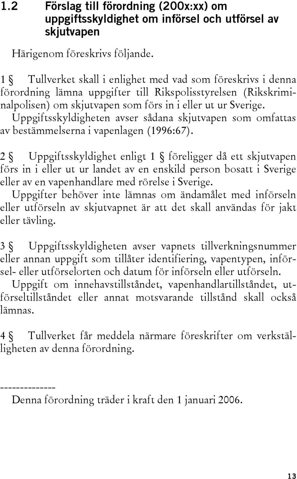 Uppgiftsskyldigheten avser sådana skjutvapen som omfattas av bestämmelserna i vapenlagen (1996:67).