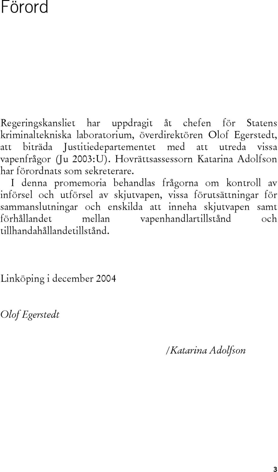 I denna promemoria behandlas frågorna om kontroll av införsel och utförsel av skjutvapen, vissa förutsättningar för sammanslutningar och