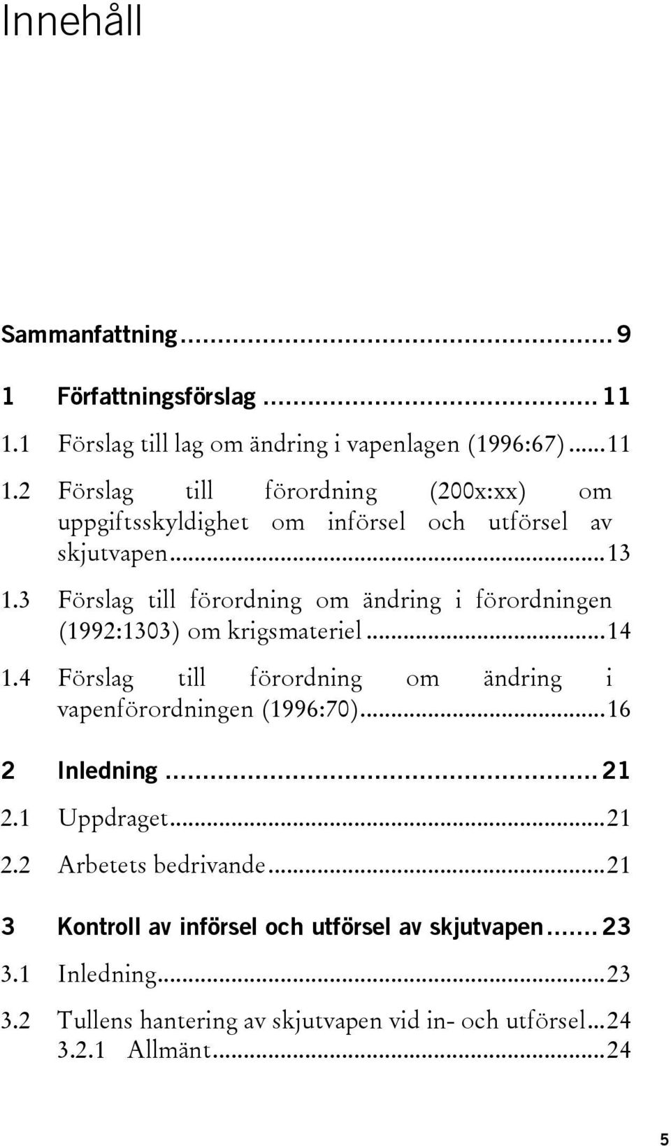 2 Förslag till förordning (200x:xx) om uppgiftsskyldighet om införsel och utförsel av skjutvapen...13 1.