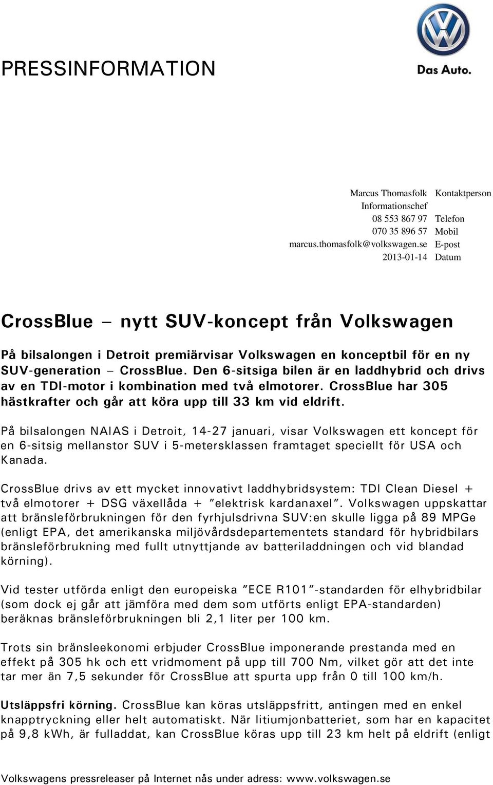 Den 6-sitsiga bilen är en laddhybrid och drivs av en TDI-motor i kombination med två elmotorer. CrossBlue har 305 hästkrafter och går att köra upp till 33 km vid eldrift.