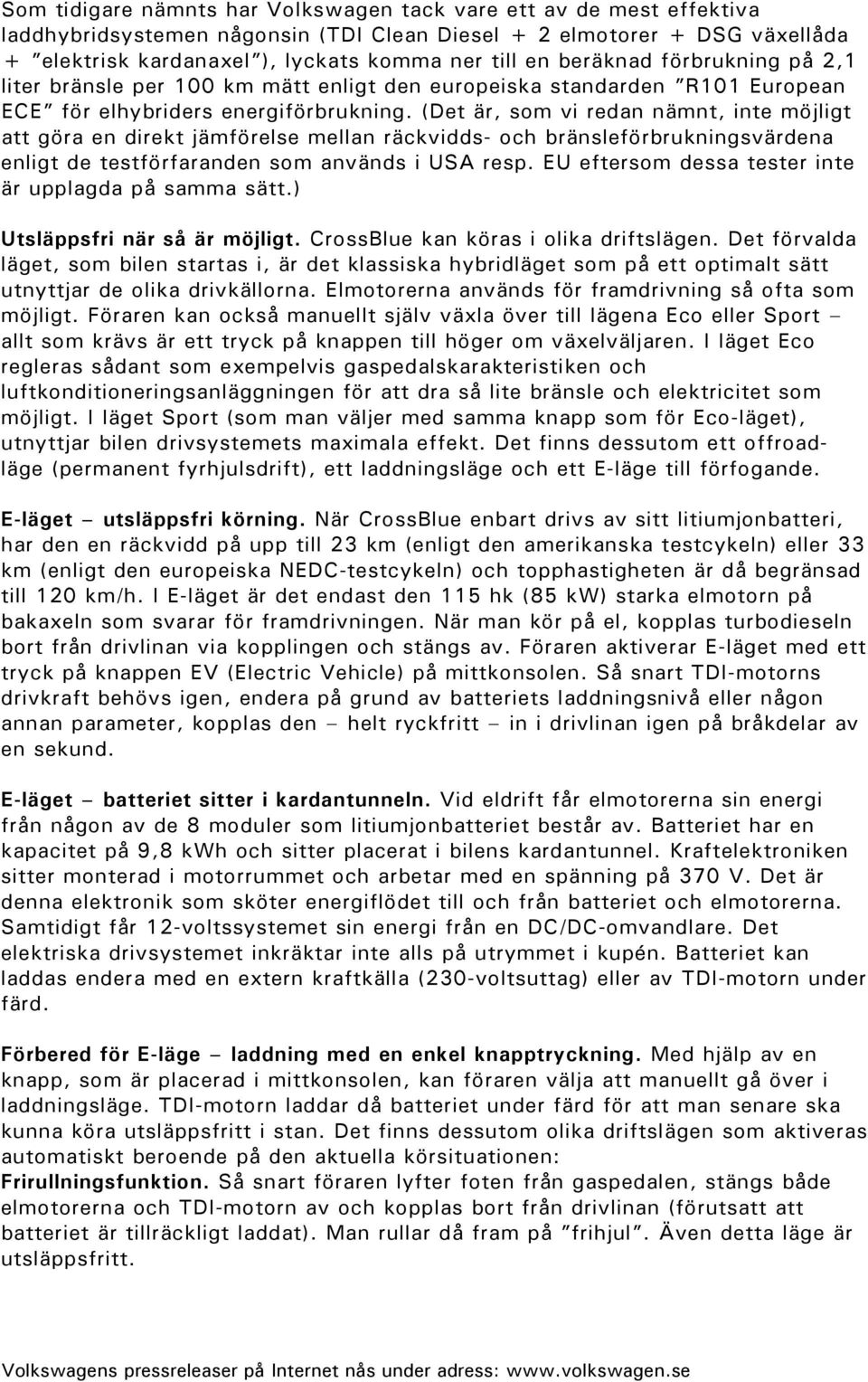 (Det är, som vi redan nämnt, inte möjligt att göra en direkt jämförelse mellan räckvidds- och bränsleförbrukningsvärdena enligt de testförfaranden som används i USA resp.