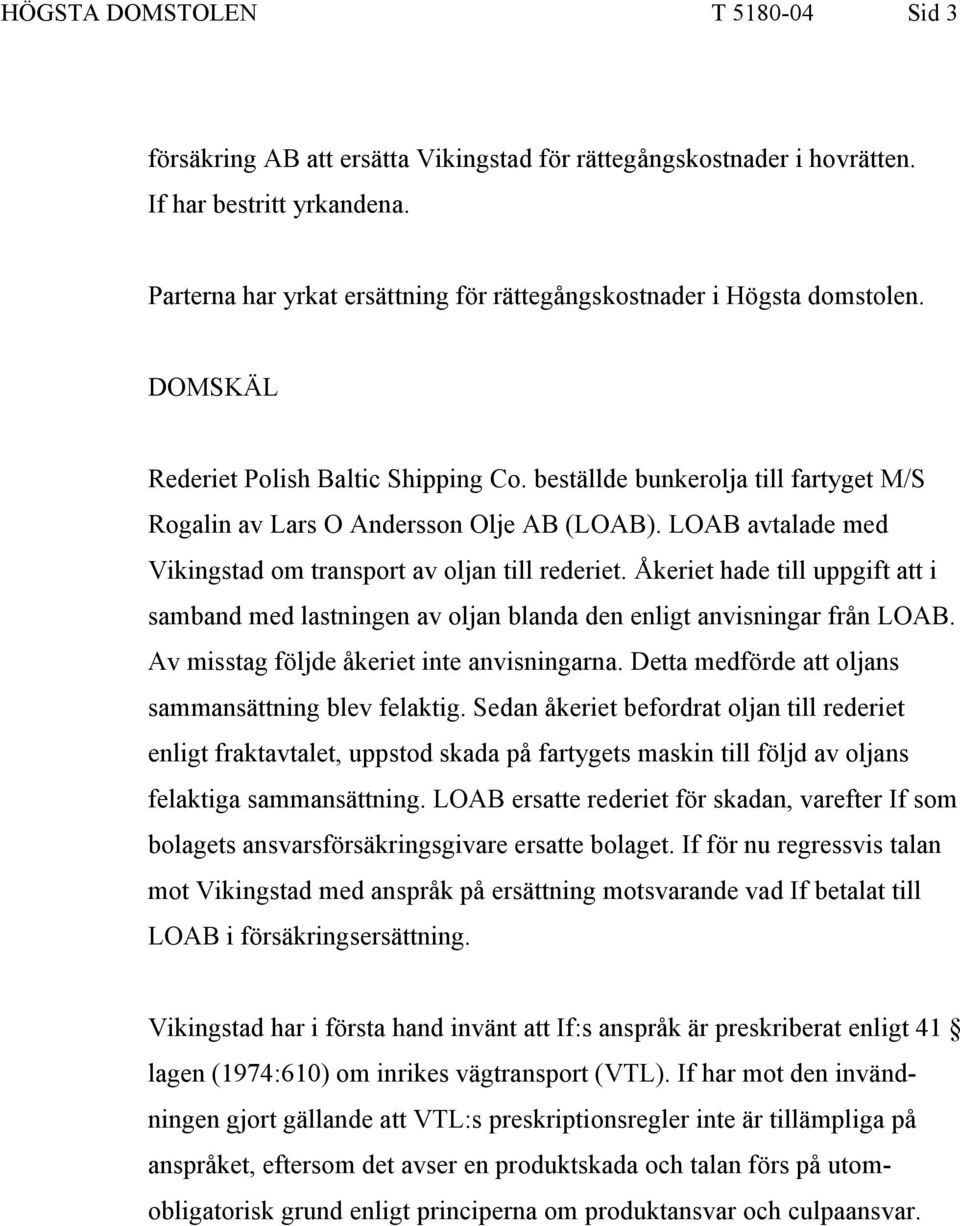 LOAB avtalade med Vikingstad om transport av oljan till rederiet. Åkeriet hade till uppgift att i samband med lastningen av oljan blanda den enligt anvisningar från LOAB.