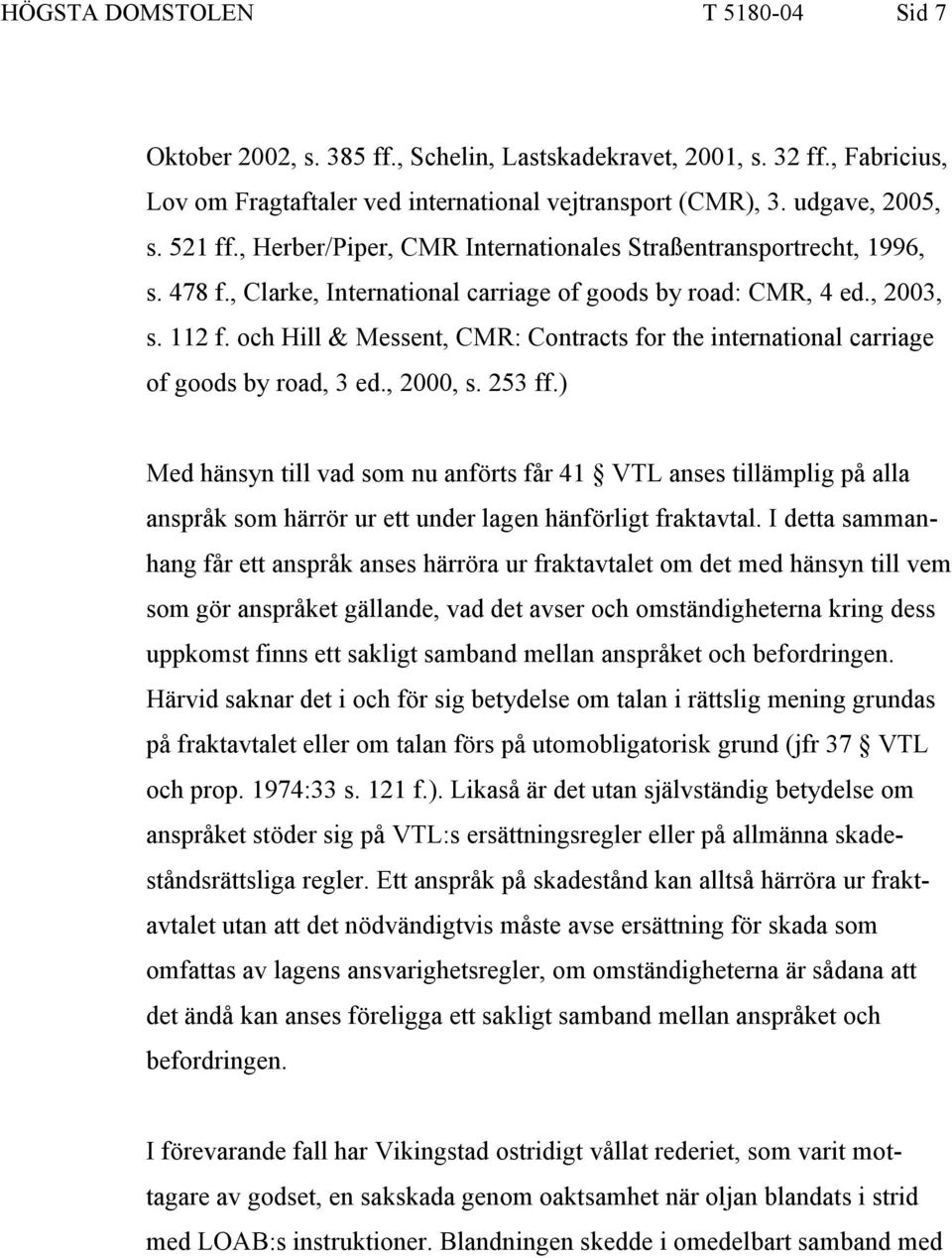 och Hill & Messent, CMR: Contracts for the international carriage of goods by road, 3 ed., 2000, s. 253 ff.