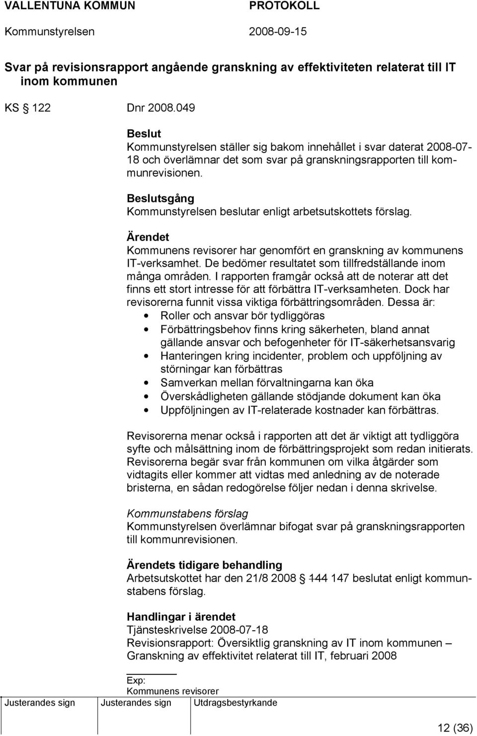 Kommunstyrelsen beslutar enligt arbetsutskottets förslag. Kommunens revisorer har genomfört en granskning av kommunens IT-verksamhet. De bedömer resultatet som tillfredställande inom många områden.