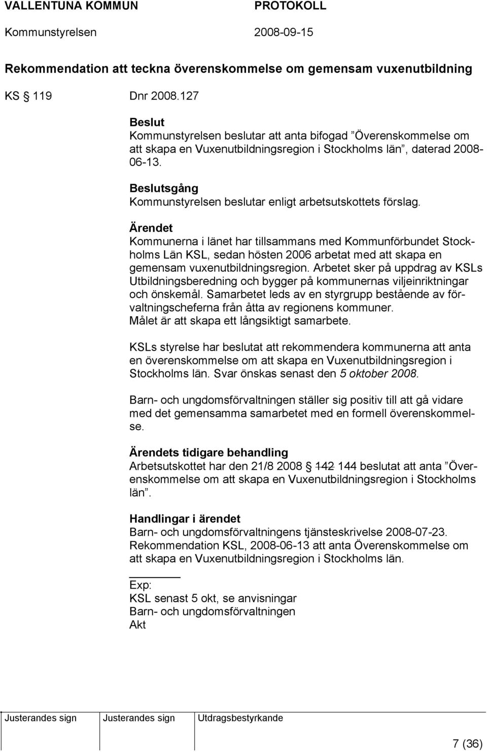 Kommunstyrelsen beslutar enligt arbetsutskottets förslag.