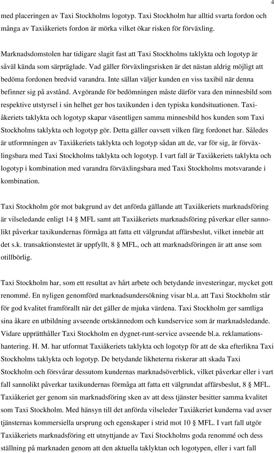 Vad gäller förväxlingsrisken är det nästan aldrig möjligt att bedöma fordonen bredvid varandra. Inte sällan väljer kunden en viss taxibil när denna befinner sig på avstånd.