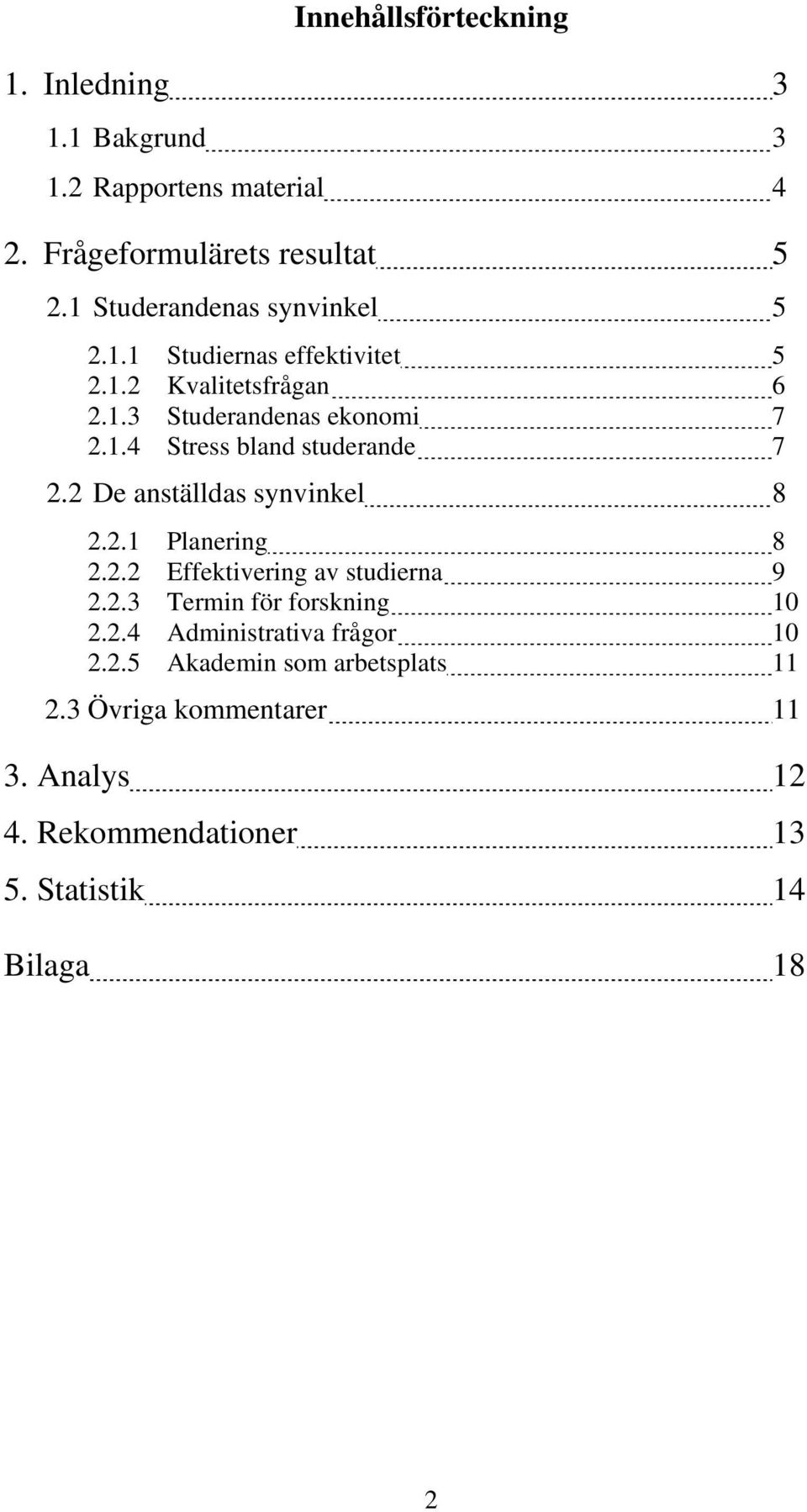 2 De anställdas synvinkel 8 2.2.1 Planering 8 2.2.2 Effektivering av studierna 9 2.2.3 Termin för forskning 10 2.2.4 Administrativa frågor 10 2.