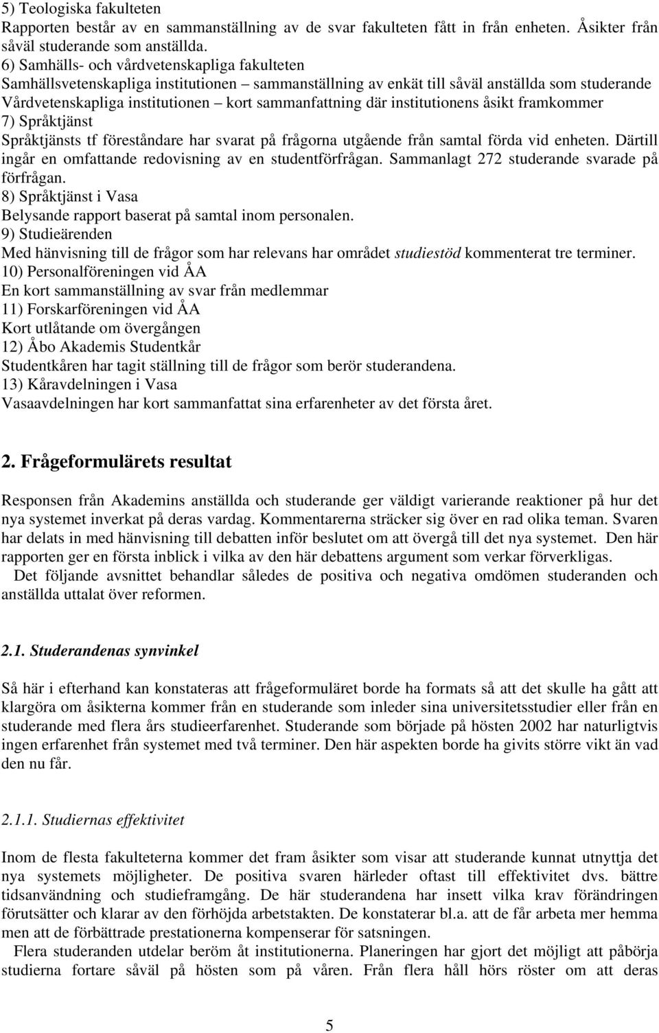 institutionens åsikt framkommer 7) Språktjänst Språktjänsts tf föreståndare har svarat på frågorna utgående från samtal förda vid enheten.