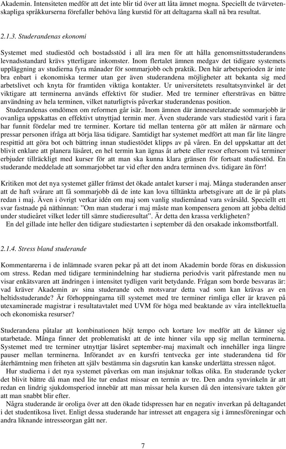 Inom flertalet ämnen medgav det tidigare systemets uppläggning av studierna fyra månader för sommarjobb och praktik.