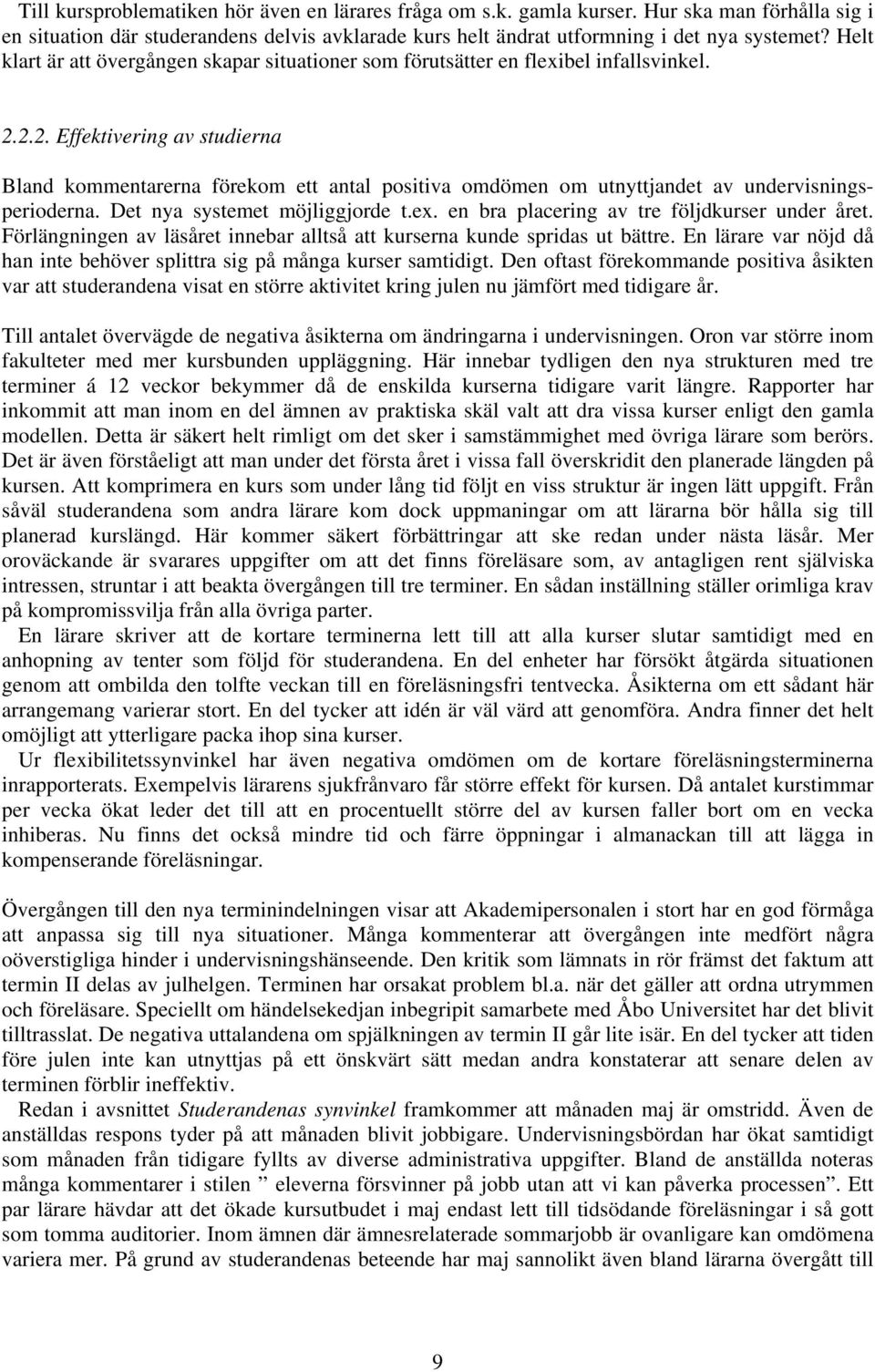 2.2. Effektivering av studierna Bland kommentarerna förekom ett antal positiva omdömen om utnyttjandet av undervisningsperioderna. Det nya systemet möjliggjorde t.ex.