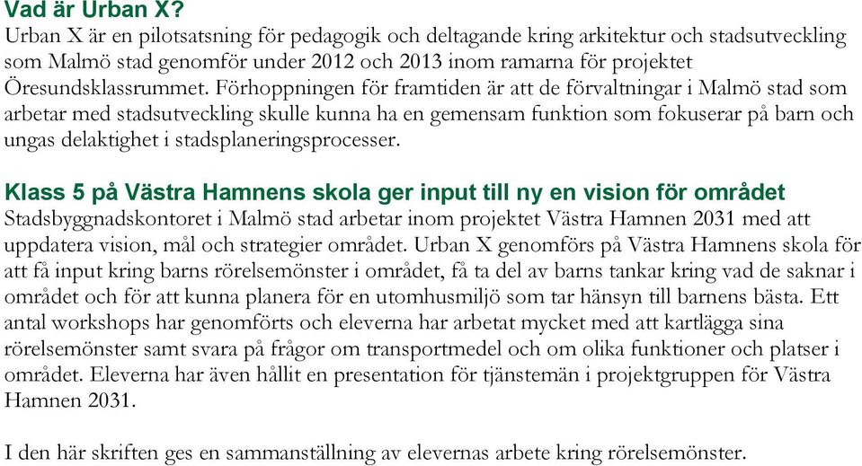 Förhoppningen för framtiden är att de förvaltningar i Malmö stad som arbetar med stadsutveckling skulle kunna ha en gemensam funktion som fokuserar på barn och ungas delaktighet i