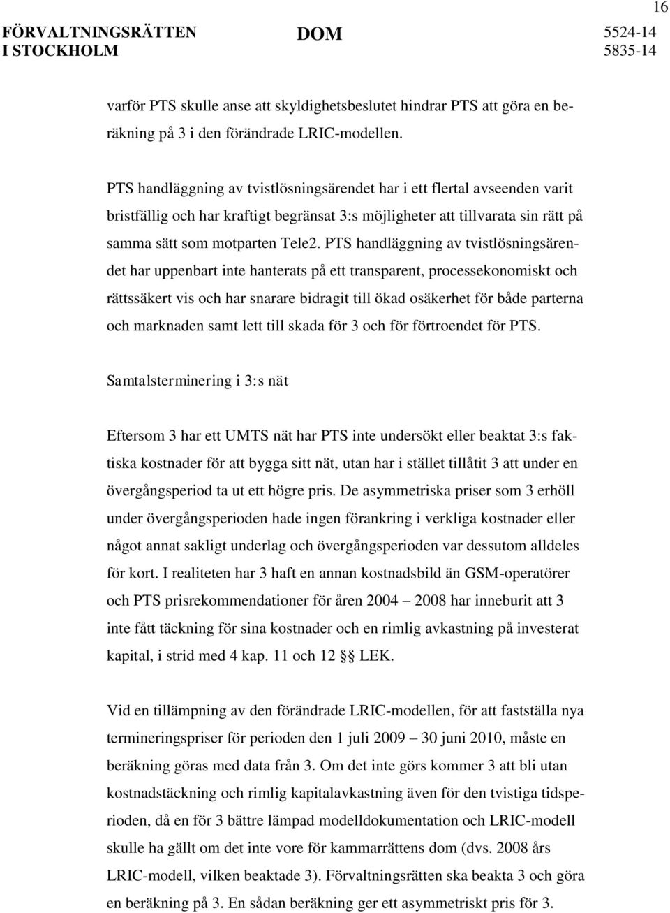 PTS handläggning av tvistlösningsärendet har uppenbart inte hanterats på ett transparent, processekonomiskt och rättssäkert vis och har snarare bidragit till ökad osäkerhet för både parterna och