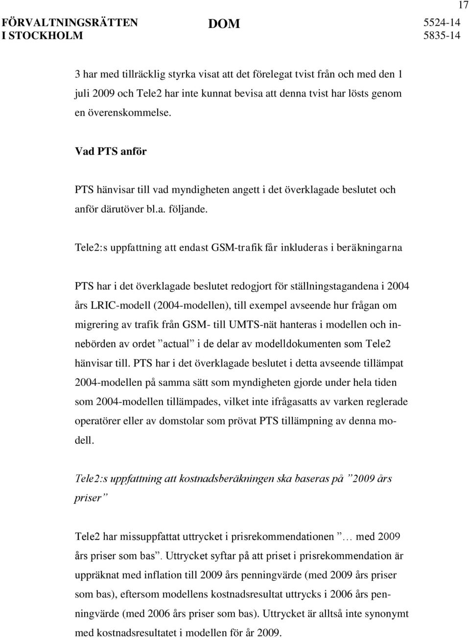 Tele2:s uppfattning att endast GSM-trafik får inkluderas i beräkningarna PTS har i det överklagade beslutet redogjort för ställningstagandena i 2004 års LRIC-modell (2004-modellen), till exempel