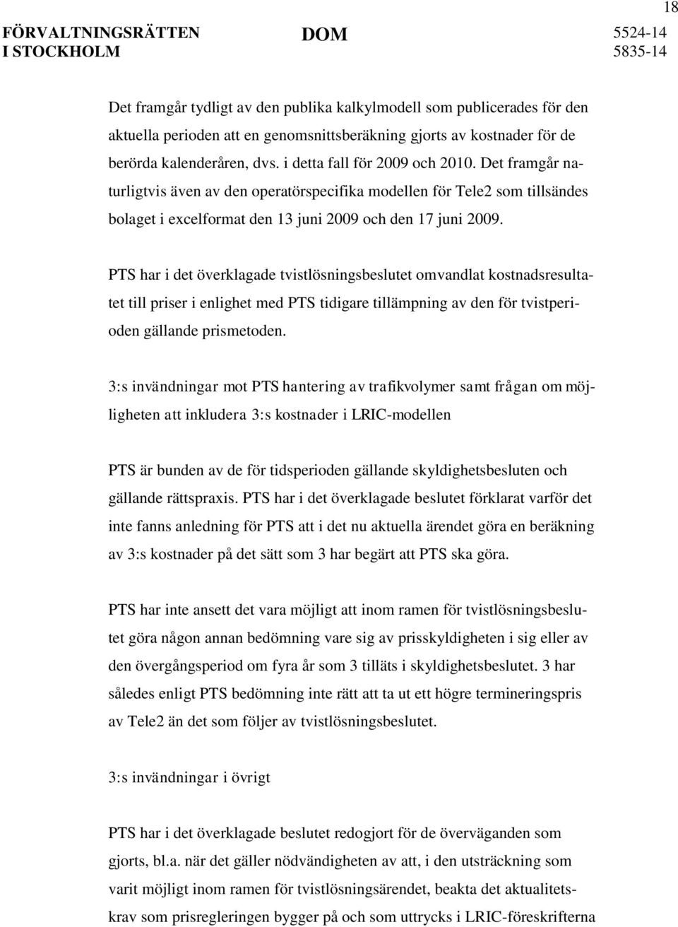 PTS har i det överklagade tvistlösningsbeslutet omvandlat kostnadsresultatet till priser i enlighet med PTS tidigare tillämpning av den för tvistperioden gällande prismetoden.