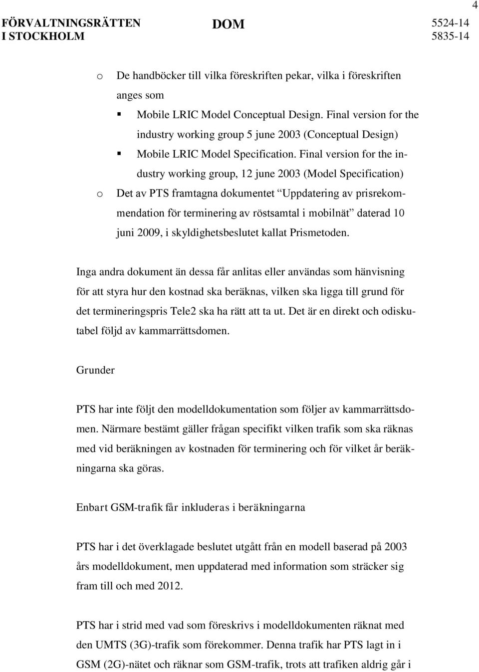 Final version for the industry working group, 12 june 2003 (Model Specification) Det av PTS framtagna dokumentet Uppdatering av prisrekommendation för terminering av röstsamtal i mobilnät daterad 10