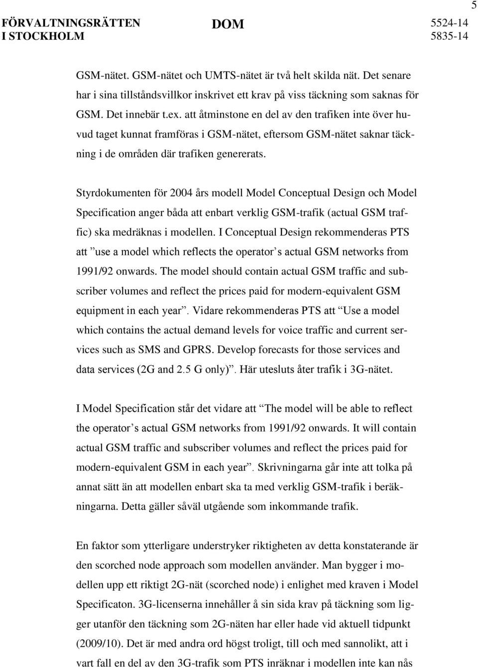 Styrdokumenten för 2004 års modell Model Conceptual Design och Model Specification anger båda att enbart verklig GSM-trafik (actual GSM traffic) ska medräknas i modellen.