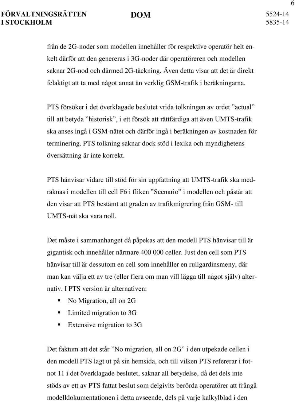 PTS försöker i det överklagade beslutet vrida tolkningen av ordet actual till att betyda historisk, i ett försök att rättfärdiga att även UMTS-trafik ska anses ingå i GSM-nätet och därför ingå i