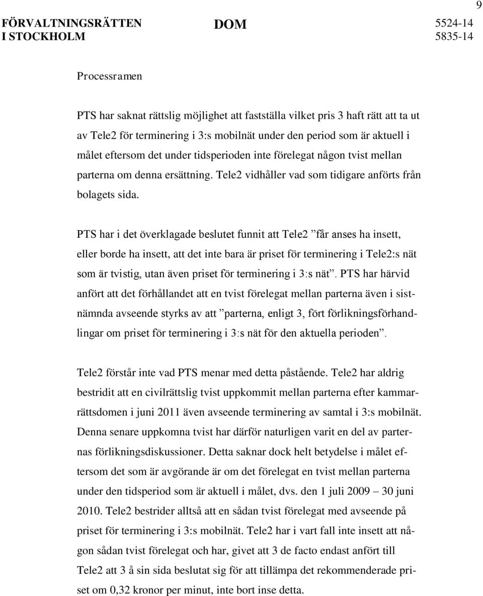 PTS har i det överklagade beslutet funnit att Tele2 får anses ha insett, eller borde ha insett, att det inte bara är priset för terminering i Tele2:s nät som är tvistig, utan även priset för