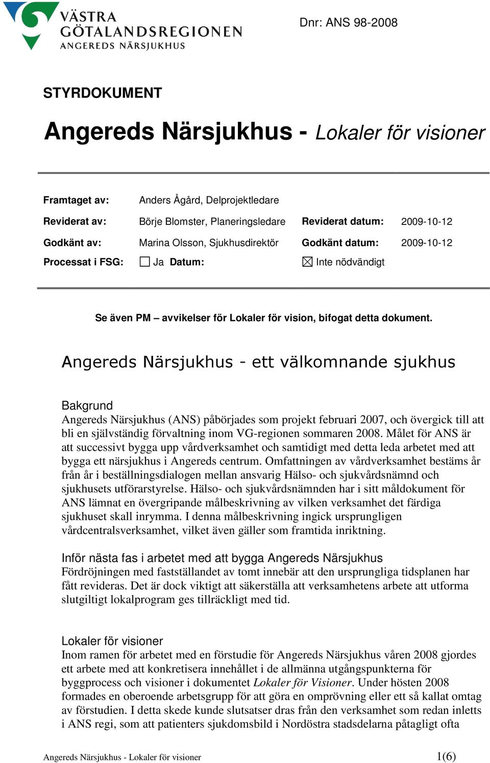 Angereds Närsjukhus - ett välkomnande sjukhus Bakgrund Angereds Närsjukhus (ANS) påbörjades som projekt februari 2007, och övergick till att bli en självständig förvaltning inom VG-regionen sommaren