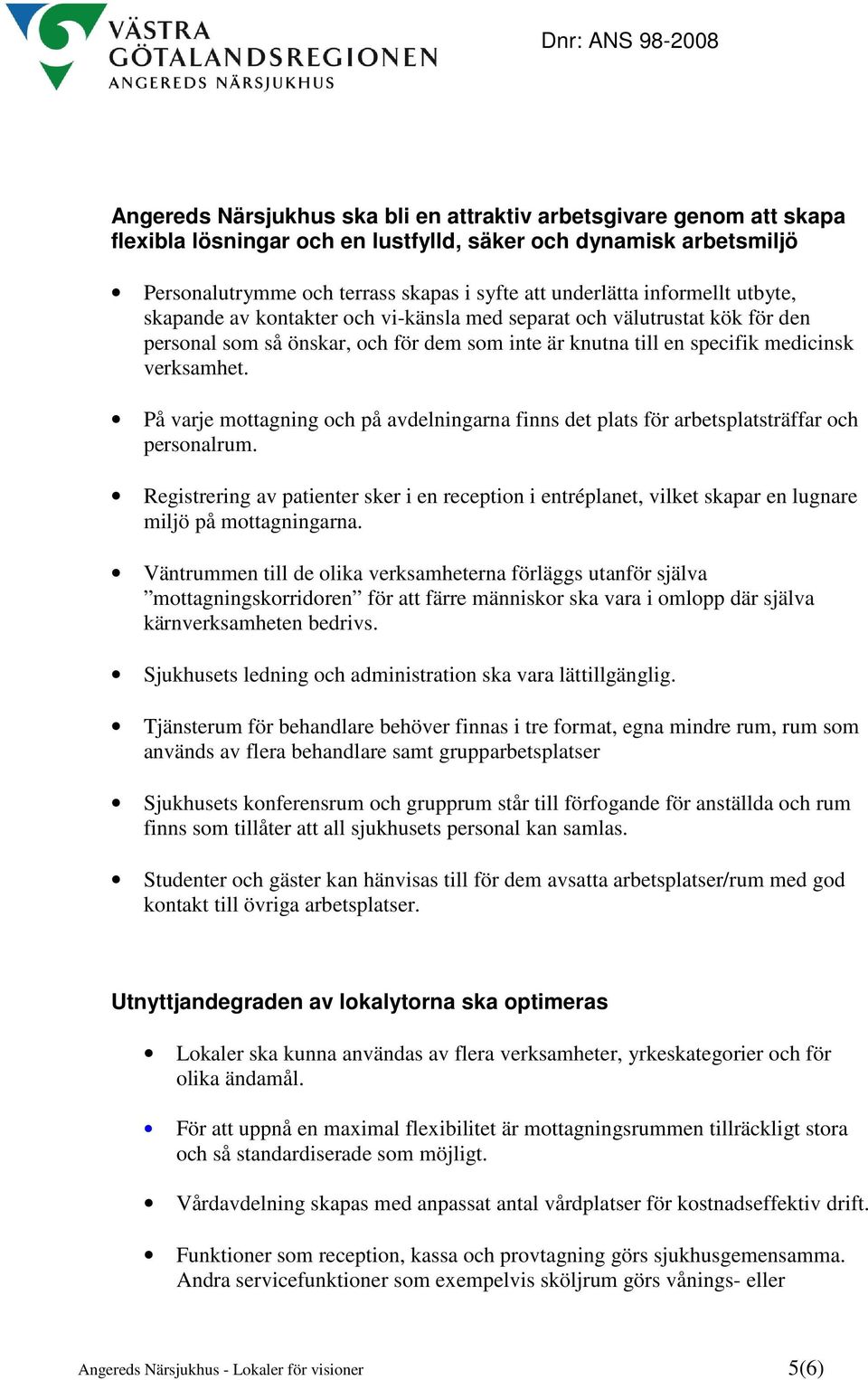 På varje mottagning och på avdelningarna finns det plats för arbetsplatsträffar och personalrum.