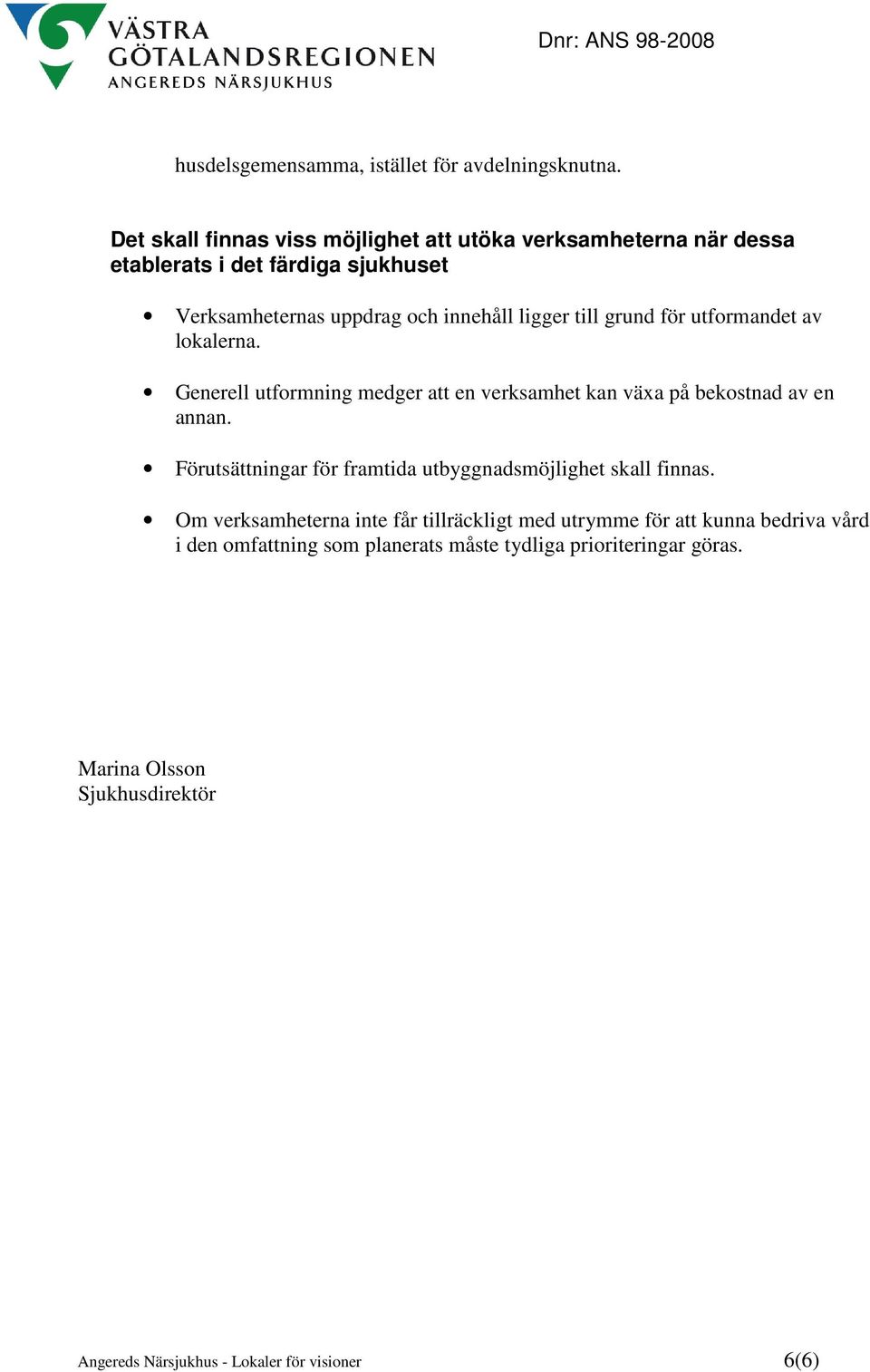 grund för utformandet av lokalerna. Generell utformning medger att en verksamhet kan växa på bekostnad av en annan.