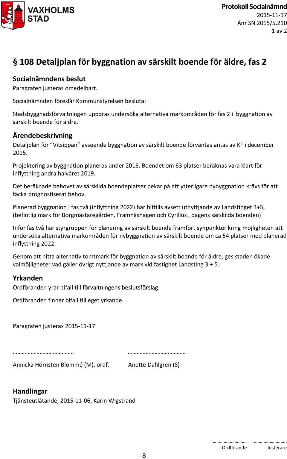 Detaljplan för Vitsippan avseende byggnation av särskilt boende förväntas antas av KF i december 2015. Projektering av byggnation planeras under 2016.