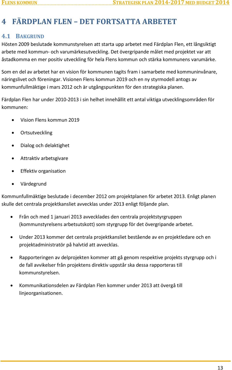 Som en del av arbetet har en vision för kommunen tagits fram i samarbete med kommuninvånare, näringslivet och föreningar.