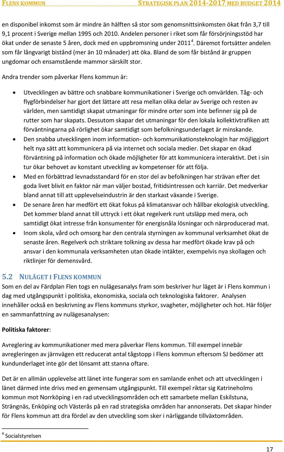 Däremot fortsätter andelen som får långvarigt bistånd (mer än 10 månader) att öka. Bland de som får bistånd är gruppen ungdomar och ensamstående mammor särskilt stor.