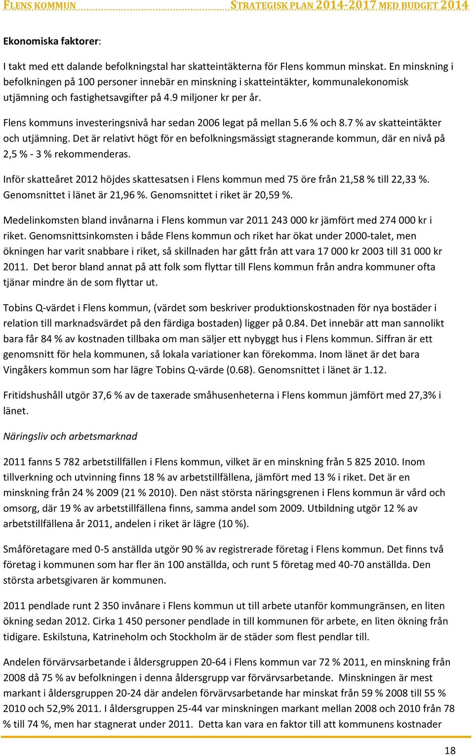 Flens kommuns investeringsnivå har sedan 2006 legat på mellan 5.6 % och 8.7 % av skatteintäkter och utjämning.