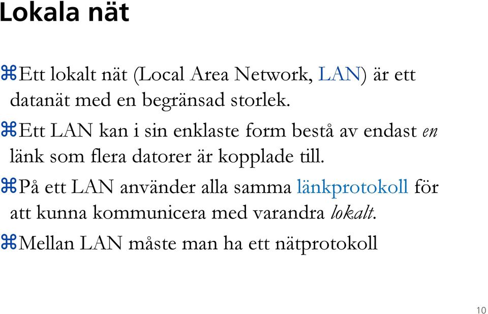 Ett LAN kan i sin enklaste form bestå av endast en länk som flera datorer är