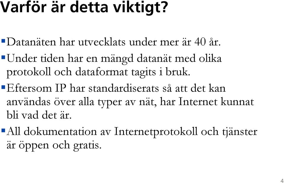 Eftersom IP har standardiserats så att det kan användas över alla typer av nät, har