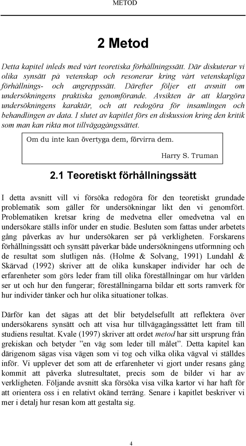 I slutet av kapitlet förs en diskussion kring den kritik som man kan rikta mot tillvägagångssättet. Om du inte kan övertyga dem, förvirra dem. Harry S. Truman 2.