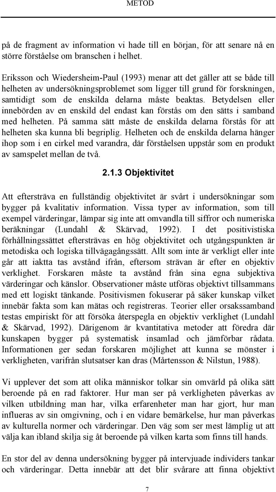 Betydelsen eller innebörden av en enskild del endast kan förstås om den sätts i samband med helheten. På samma sätt måste de enskilda delarna förstås för att helheten ska kunna bli begriplig.