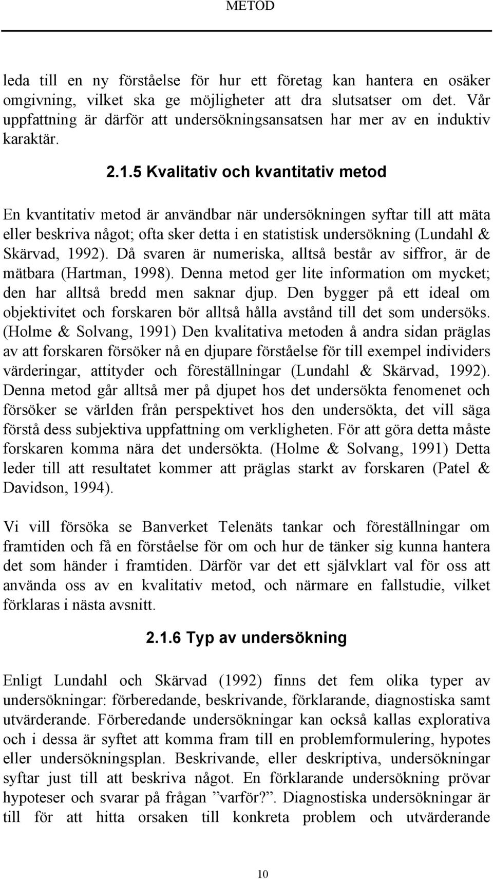 5 Kvalitativ och kvantitativ metod En kvantitativ metod är användbar när undersökningen syftar till att mäta eller beskriva något; ofta sker detta i en statistisk undersökning (Lundahl & Skärvad,